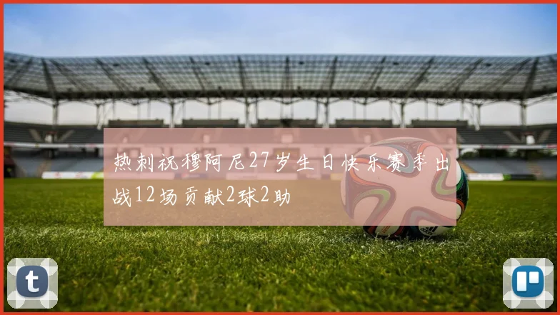 热刺祝穆阿尼27岁生日快乐赛季出战12场贡献2球2助