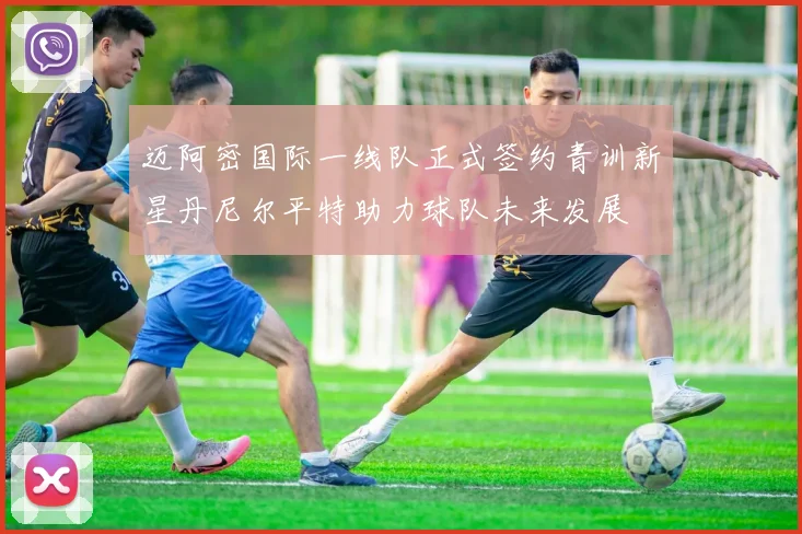 迈阿密国际一线队正式签约青训新星丹尼尔平特助力球队未来发展