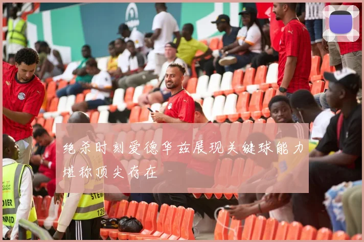 绝杀时刻爱德华兹展现关键球能力堪称顶尖存在