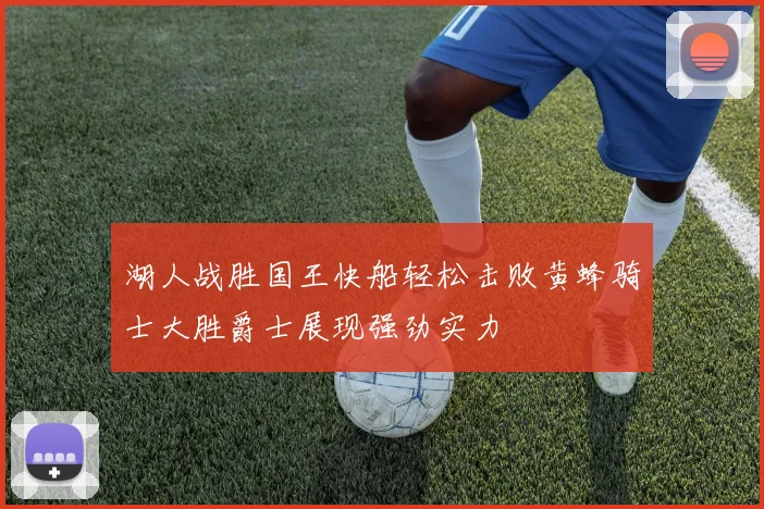 湖人战胜国王快船轻松击败黄蜂骑士大胜爵士展现强劲实力